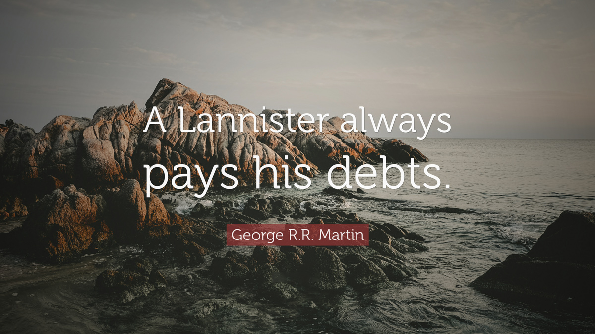 2073251-George-R-R-Martin-Quote-A-Lannister-always-pays-his-debts.jpg